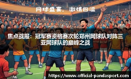 焦点战报：冠军赛资格赛次轮郑州网球队对阵三亚网球队的巅峰之战