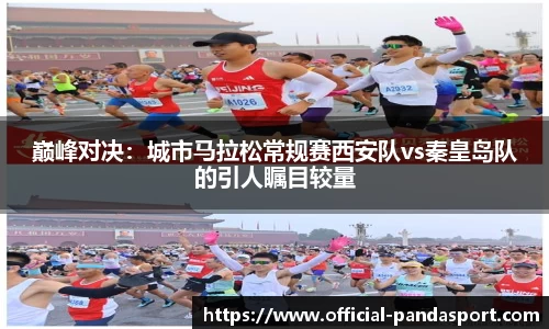 巅峰对决：城市马拉松常规赛西安队vs秦皇岛队的引人瞩目较量